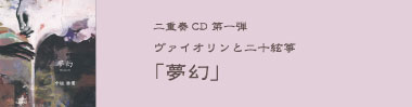 二重奏CD 第一弾 ヴァイオリンと二十絃箏 「夢幻」（むげん）